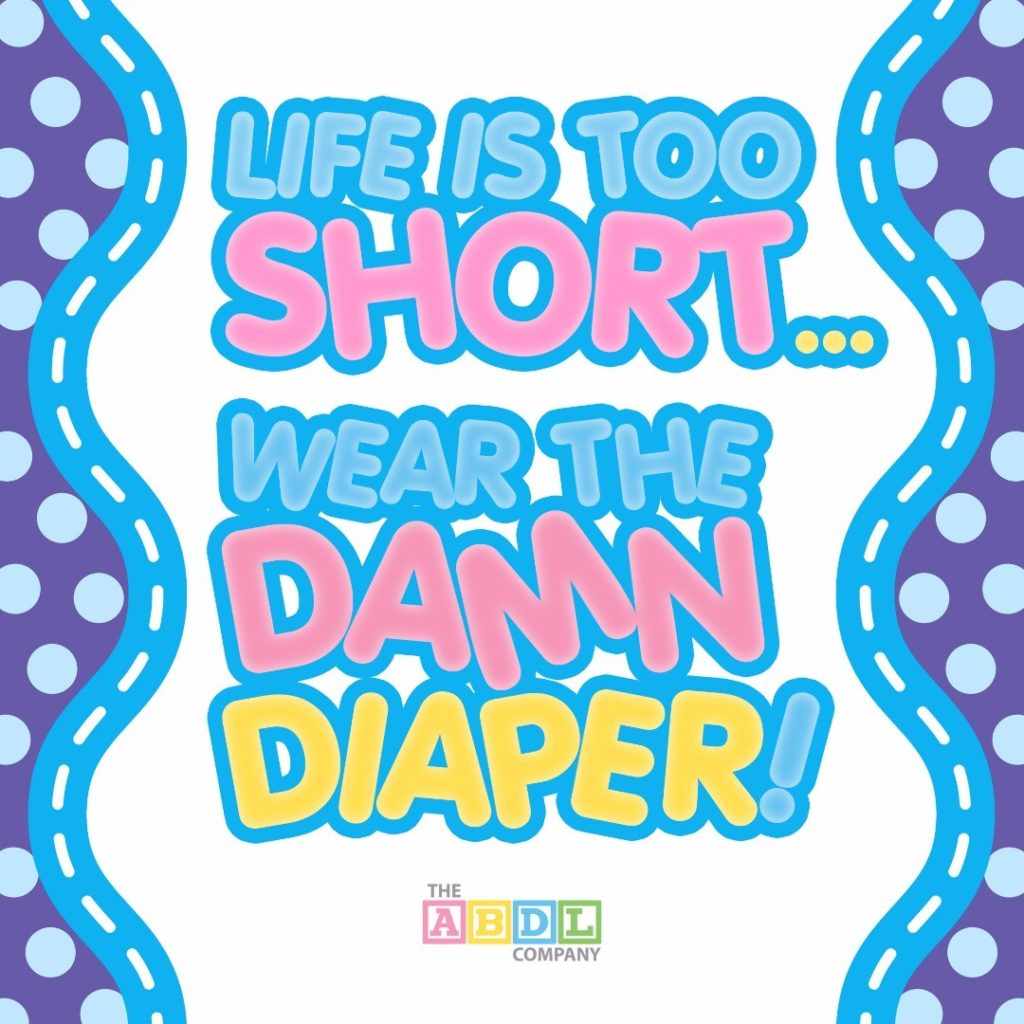 Life is too short… Wear the damn diaper