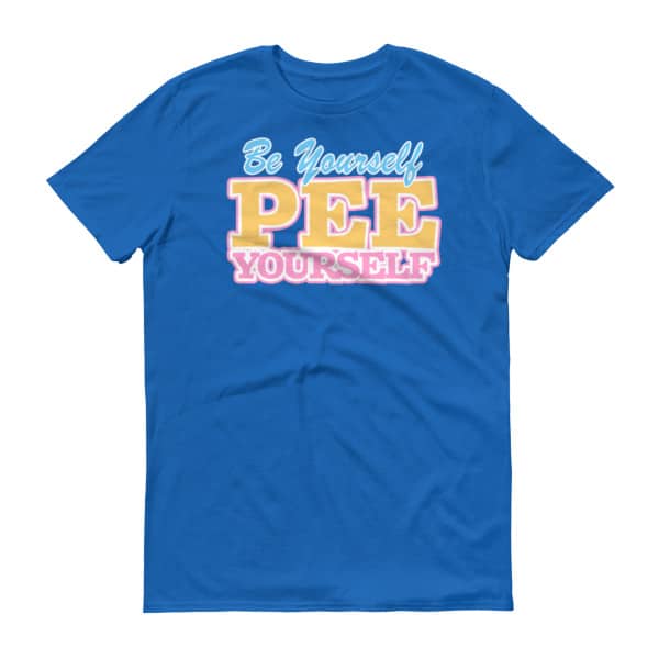 "Be Yourself, Pee Yourself" Short-Sleeve T-Shirt - Image 2